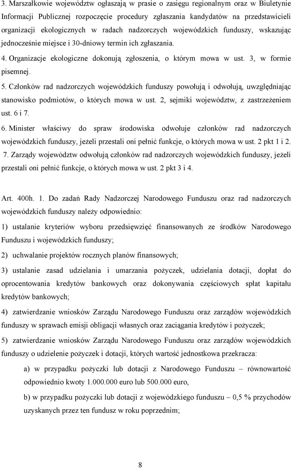 5. Członków rad nadzorczych wojewódzkich funduszy powołują i odwołują, uwzględniając stanowisko podmiotów, o których mowa w ust. 2, sejmiki województw, z zastrzeżeniem ust. 6 