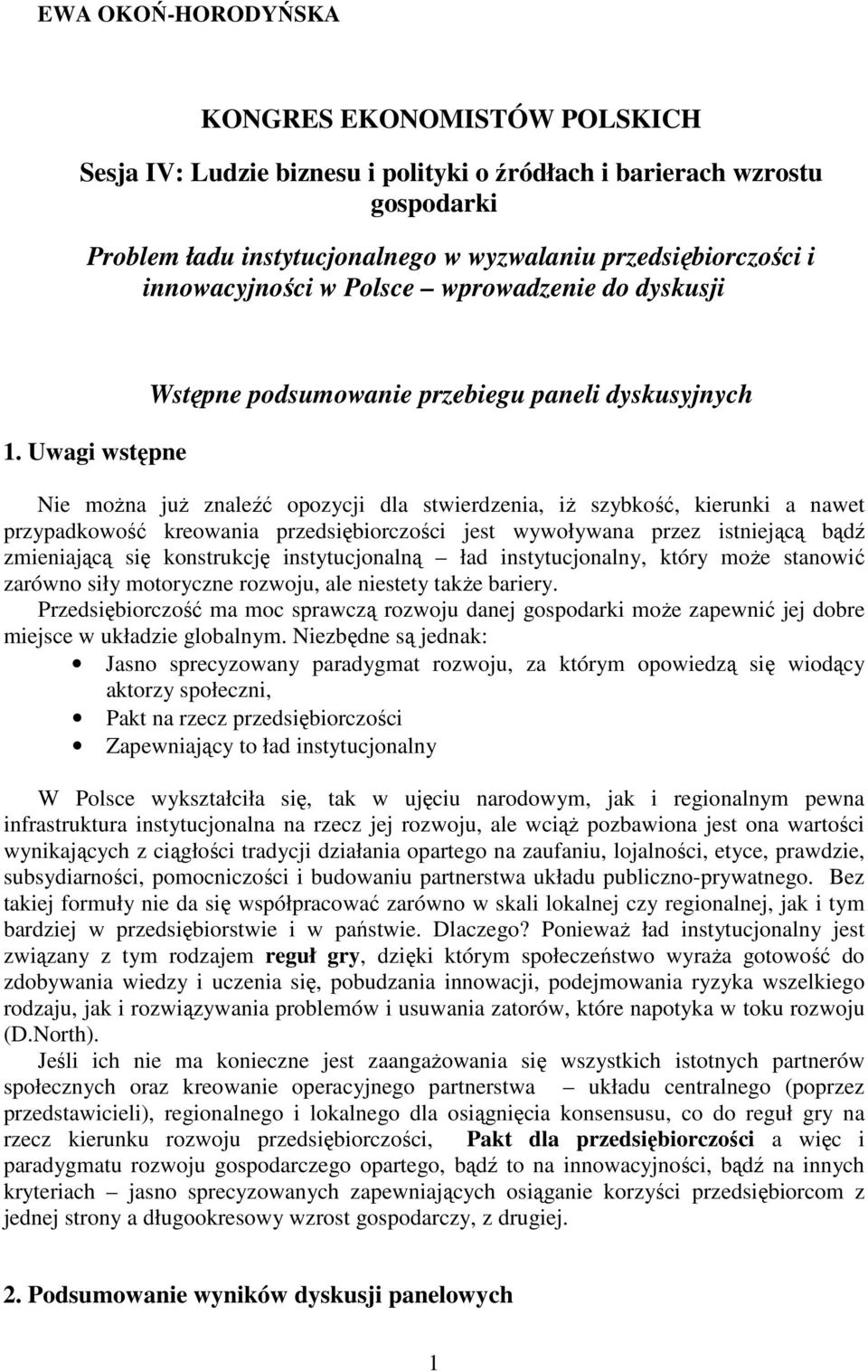 Uwagi wstępne Wstępne podsumowanie przebiegu paneli dyskusyjnych Nie można już znaleźć opozycji dla stwierdzenia, iż szybkość, kierunki a nawet przypadkowość kreowania przedsiębiorczości jest