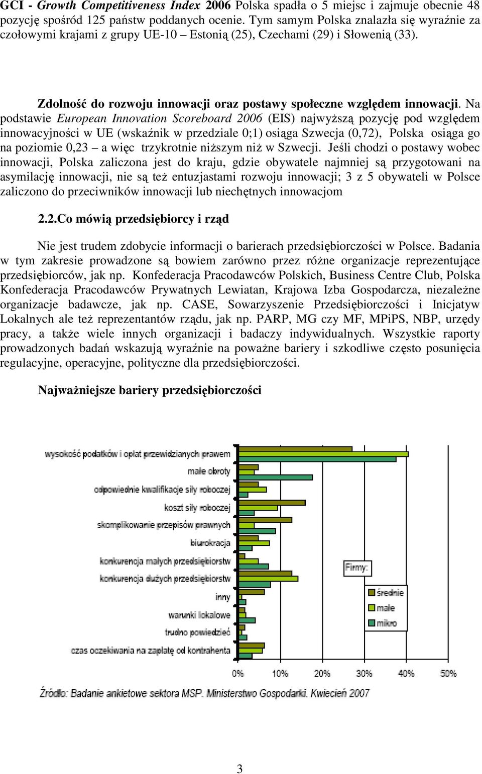 Na podstawie European Innovation Scoreboard 2006 (EIS) najwyższą pozycję pod względem innowacyjności w UE (wskaźnik w przedziale 0;1) osiąga Szwecja (0,72), Polska osiąga go na poziomie 0,23 a więc