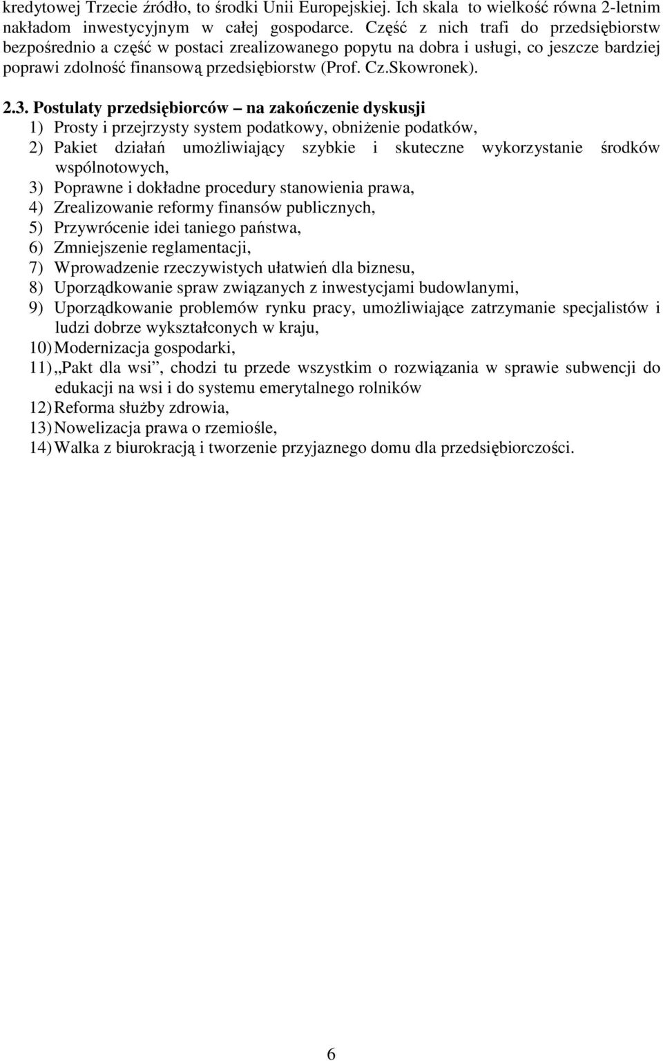 Postulaty przedsiębiorców na zakończenie dyskusji 1) Prosty i przejrzysty system podatkowy, obniżenie podatków, 2) Pakiet działań umożliwiający szybkie i skuteczne wykorzystanie środków