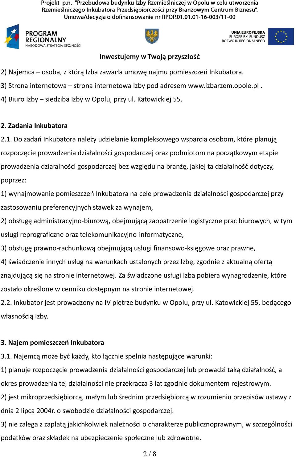 Do zadań Inkubatora należy udzielanie kompleksowego wsparcia osobom, które planują rozpoczęcie prowadzenia działalności gospodarczej oraz podmiotom na początkowym etapie prowadzenia działalności