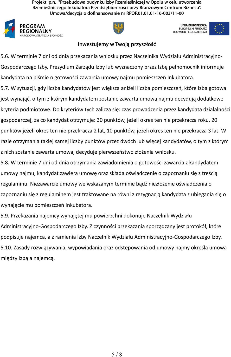 W sytuacji, gdy liczba kandydatów jest większa aniżeli liczba pomieszczeń, które Izba gotowa jest wynająć, o tym z którym kandydatem zostanie zawarta umowa najmu decydują dodatkowe kryteria