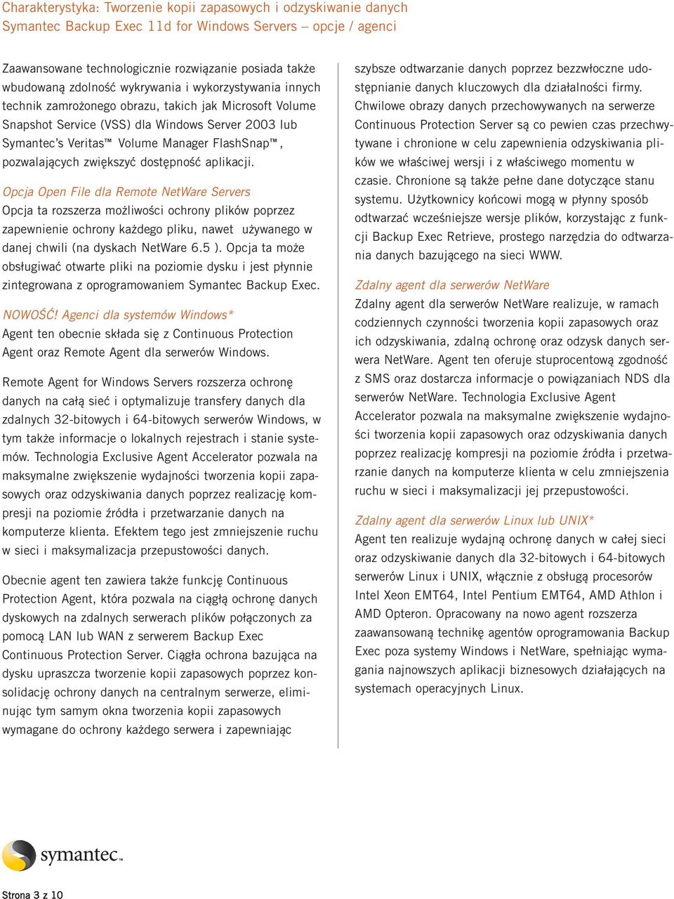 Opcja Open File dla Remote NetWare Servers Opcja ta rozszerza możliwości ochrony plików poprzez zapewnienie ochrony każdego pliku, nawet używanego w danej chwili (na dyskach NetWare 6.5 ).