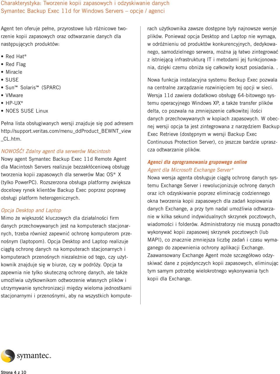 Zdalny agent dla serwerów Macintosh Nowy agent Symantec Backup Exec 11d Remote Agent dla Macintosh Servers realizuje bezzakłóceniową obsługę tworzenia kopii zapasowych dla serwerów Mac OS X (tylko