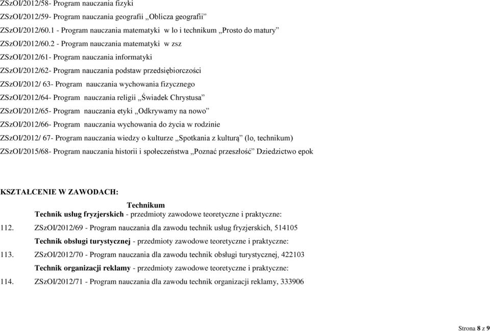 ZSzOI/2012/64- Program nauczania religii Świadek Chrystusa ZSzOI/2012/65- Program nauczania etyki Odkrywamy na nowo ZSzOI/2012/66- Program nauczania wychowania do życia w rodzinie ZSzOI/2012/ 67-