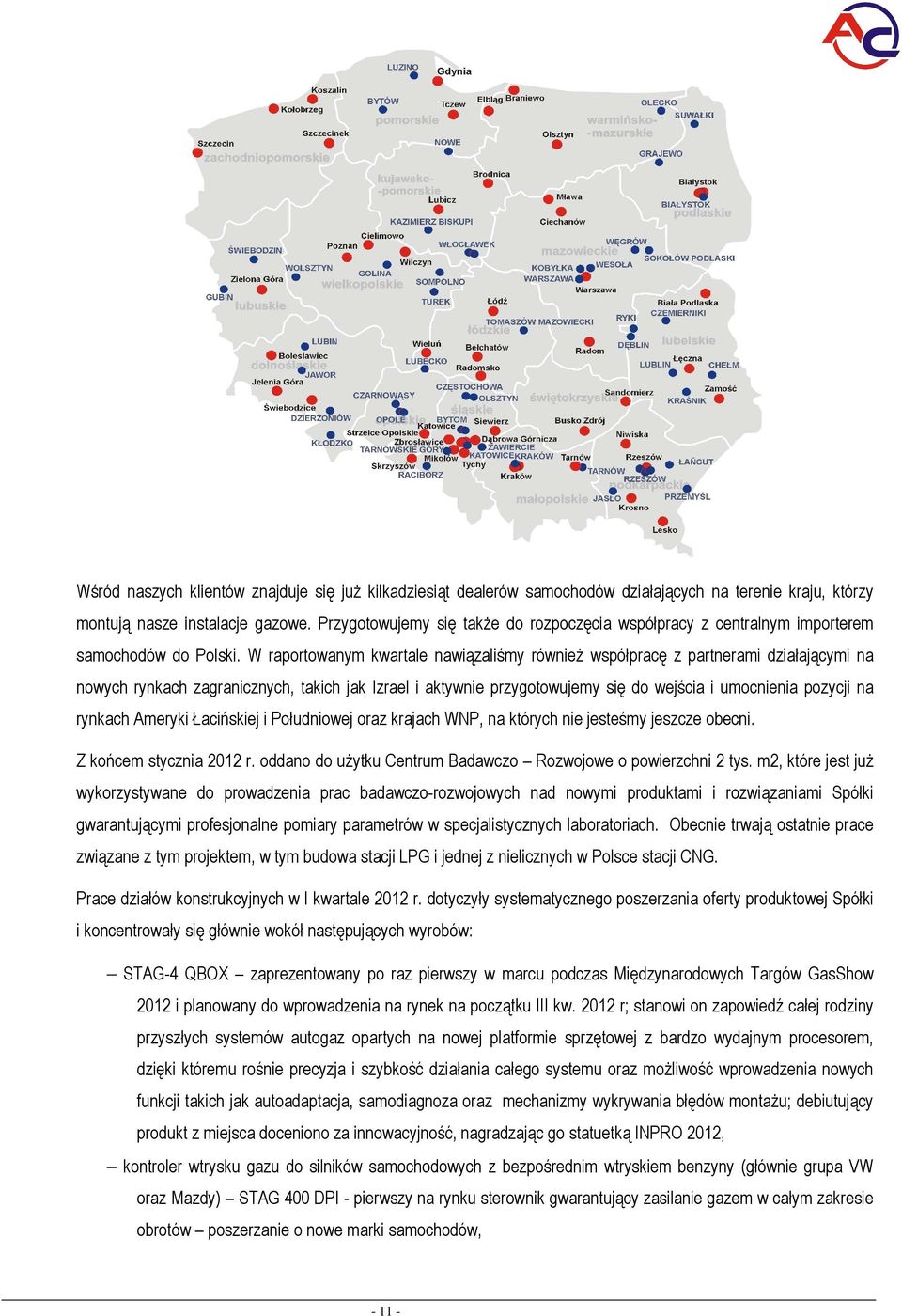 W raprtwanym kwartale nawiązaliśmy również współpracę z partnerami działającymi na nwych rynkach zagranicznych, takich jak Izrael i aktywnie przygtwujemy się d wejścia i umcnienia pzycji na rynkach