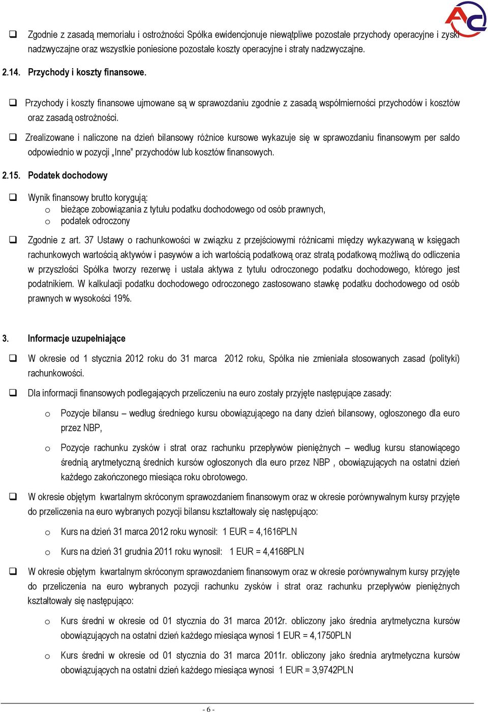 Zrealizwane i naliczne na dzień bilanswy różnice kurswe wykazuje się w sprawzdaniu finanswym per sald dpwiedni w pzycji Inne przychdów lub ksztów finanswych. 2.15.