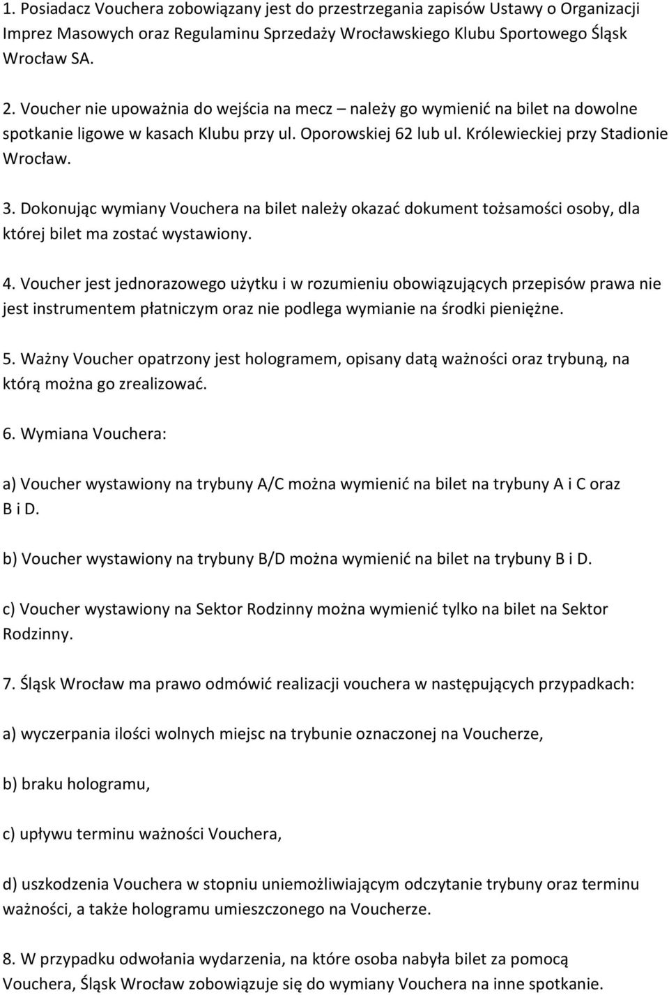 Dokonując wymiany Vouchera na bilet należy okazać dokument tożsamości osoby, dla której bilet ma zostać wystawiony. 4.