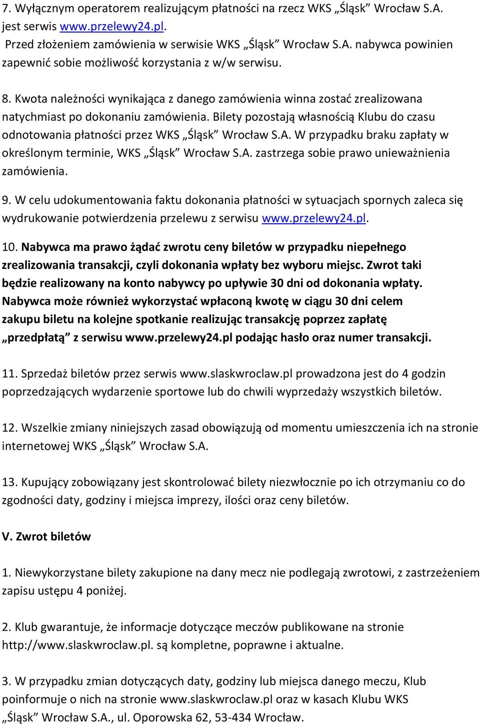 Bilety pozostają własnością Klubu do czasu odnotowania płatności przez WKS Śląsk Wrocław S.A. W przypadku braku zapłaty w określonym terminie, WKS Śląsk Wrocław S.A. zastrzega sobie prawo unieważnienia zamówienia.