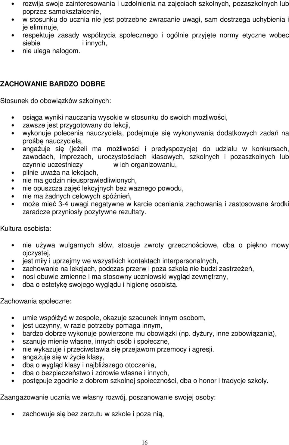 ZACHOWANIE BARDZO DOBRE Stosunek do obowiązków szkolnych: osiąga wyniki nauczania wysokie w stosunku do swoich możliwości, zawsze jest przygotowany do lekcji, wykonuje polecenia nauczyciela,