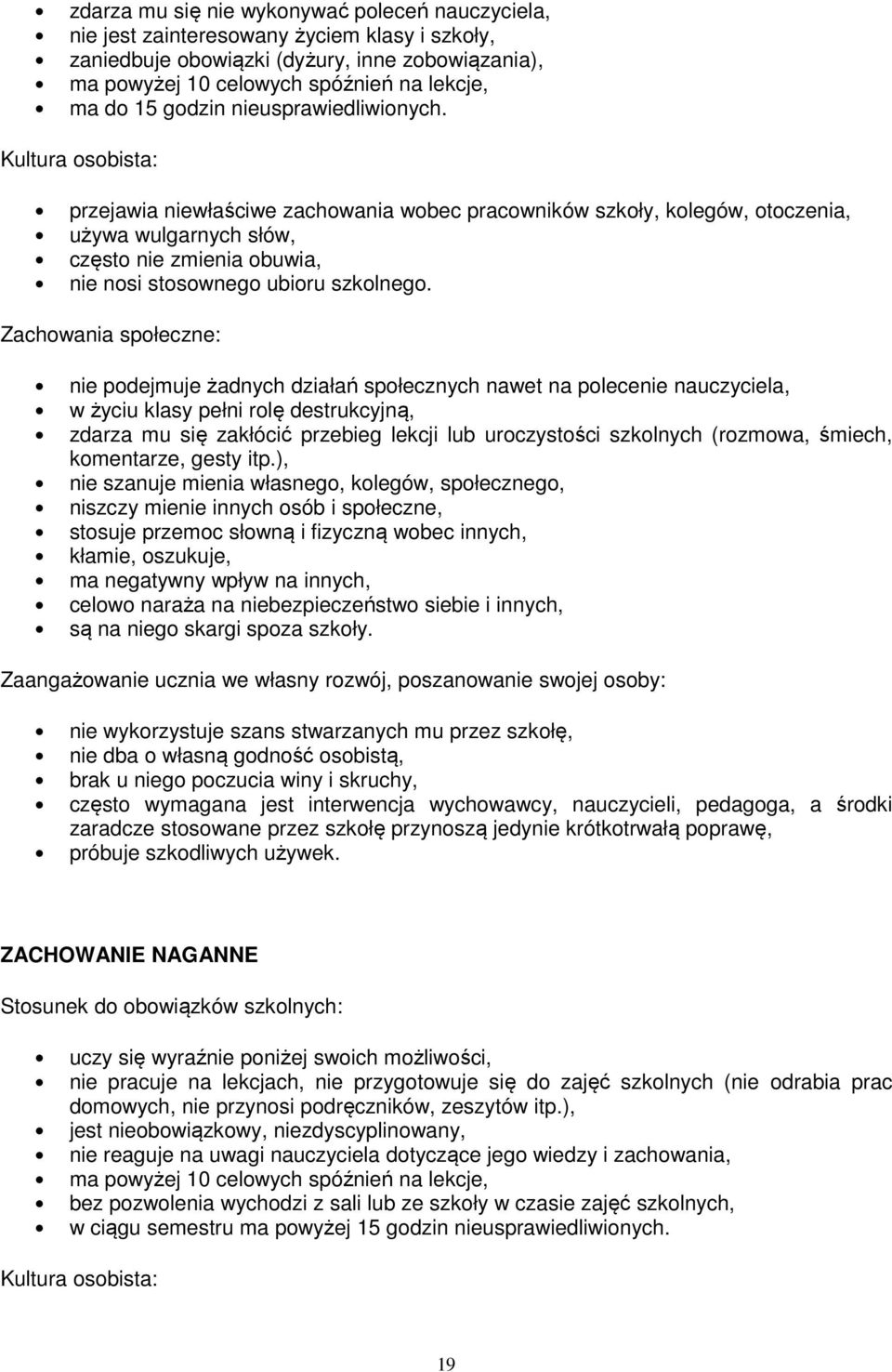 Kultura osobista: przejawia niewłaściwe zachowania wobec pracowników szkoły, kolegów, otoczenia, używa wulgarnych słów, często nie zmienia obuwia, nie nosi stosownego ubioru szkolnego.