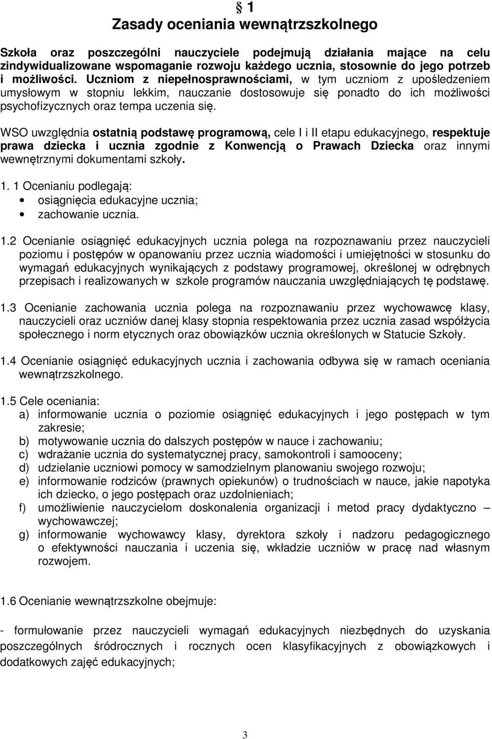 WSO uwzględnia ostatnią podstawę programową, cele I i II etapu edukacyjnego, respektuje prawa dziecka i ucznia zgodnie z Konwencją o Prawach Dziecka oraz innymi wewnętrznymi dokumentami szkoły. 1.