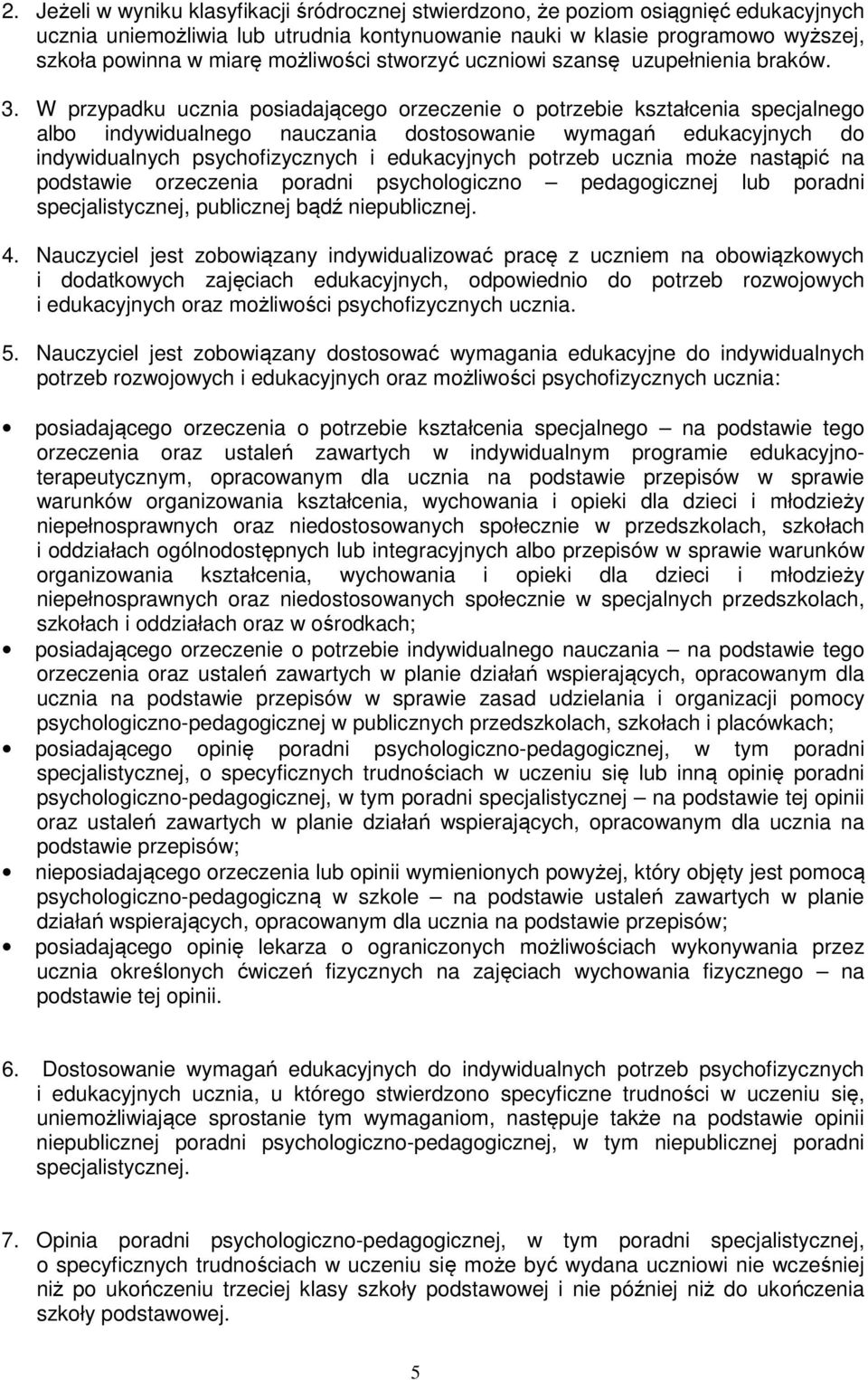 W przypadku ucznia posiadającego orzeczenie o potrzebie kształcenia specjalnego albo indywidualnego nauczania dostosowanie wymagań edukacyjnych do indywidualnych psychofizycznych i edukacyjnych