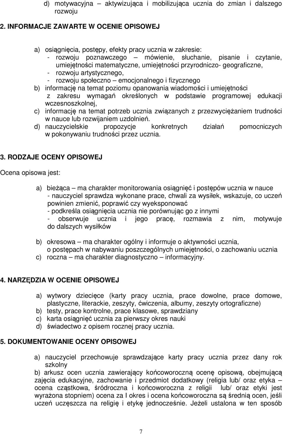 przyrodniczo- geograficzne, - rozwoju artystycznego, - rozwoju społeczno emocjonalnego i fizycznego b) informację na temat poziomu opanowania wiadomości i umiejętności z zakresu wymagań określonych w