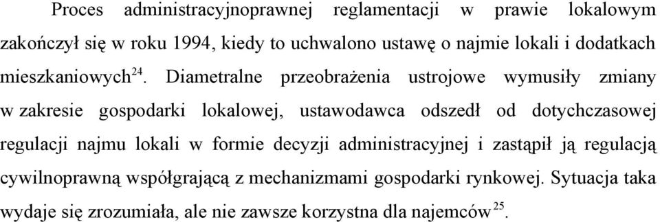 Diametralne przeobrażenia ustrojowe wymusiły zmiany w zakresie gospodarki lokalowej, ustawodawca odszedł od dotychczasowej