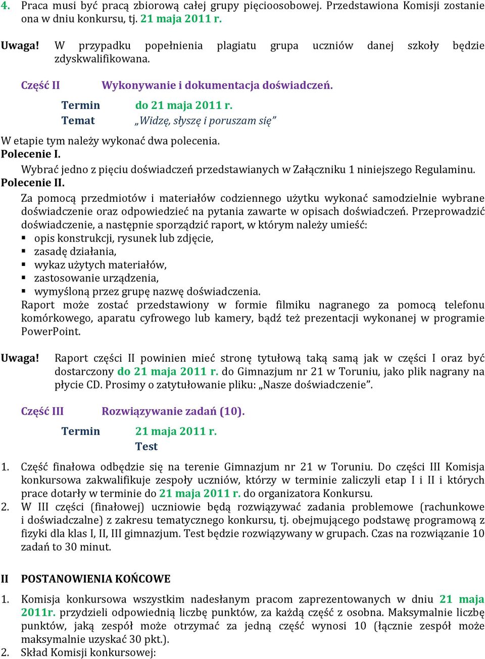 Temat Widzę, słyszę i poruszam się W etapie tym należy wykonać dwa polecenia. Polecenie I. Wybrać jedno z pięciu doświadczeń przedstawianych w Załączniku 1 niniejszego Regulaminu. Polecenie II.