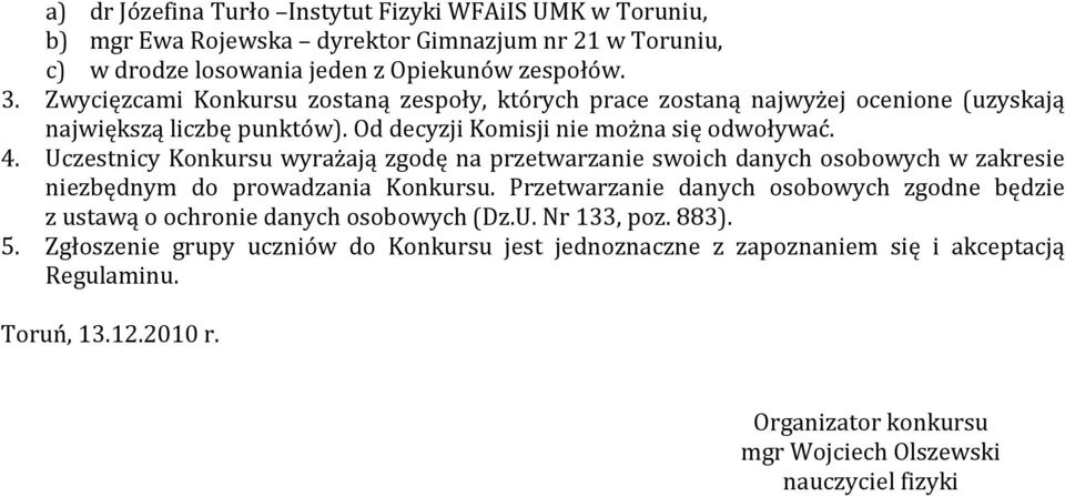 Uczestnicy Konkursu wyrażają zgodę na przetwarzanie swoich danych osobowych w zakresie niezbędnym do prowadzania Konkursu.