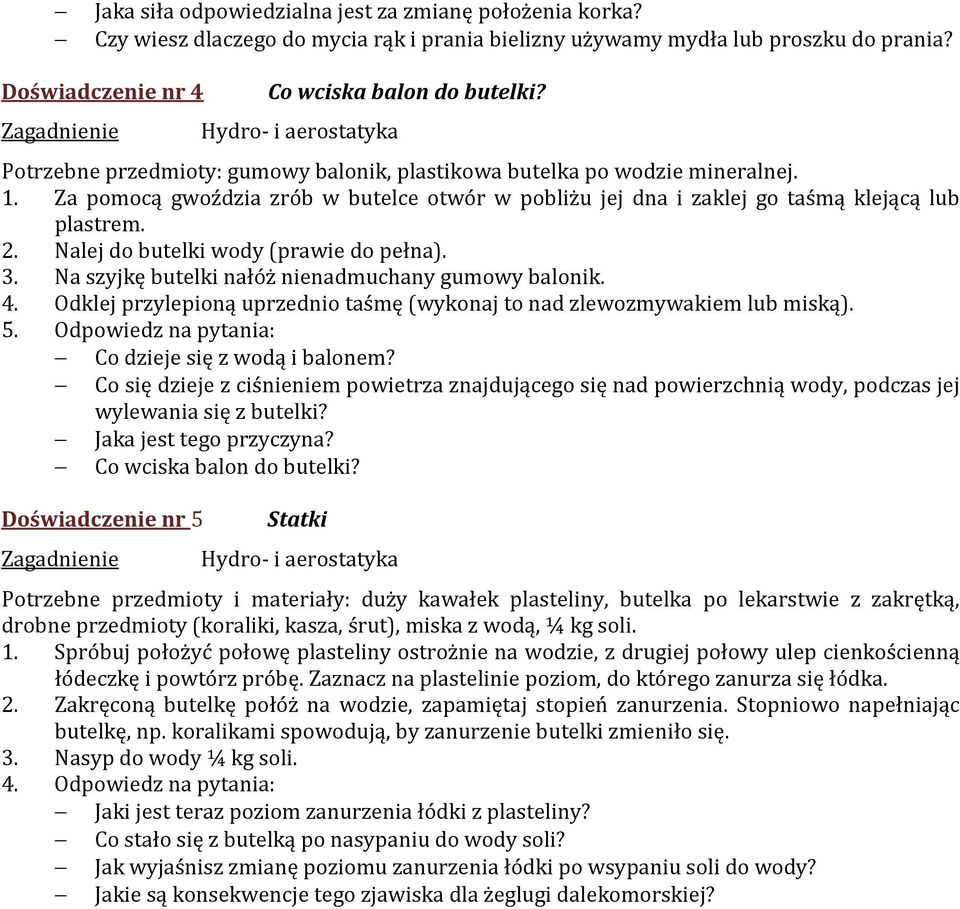 2. Nalej do butelki wody (prawie do pełna). 3. Na szyjkę butelki nałóż nienadmuchany gumowy balonik. 4. Odklej przylepioną uprzednio taśmę (wykonaj to nad zlewozmywakiem lub miską). 5.