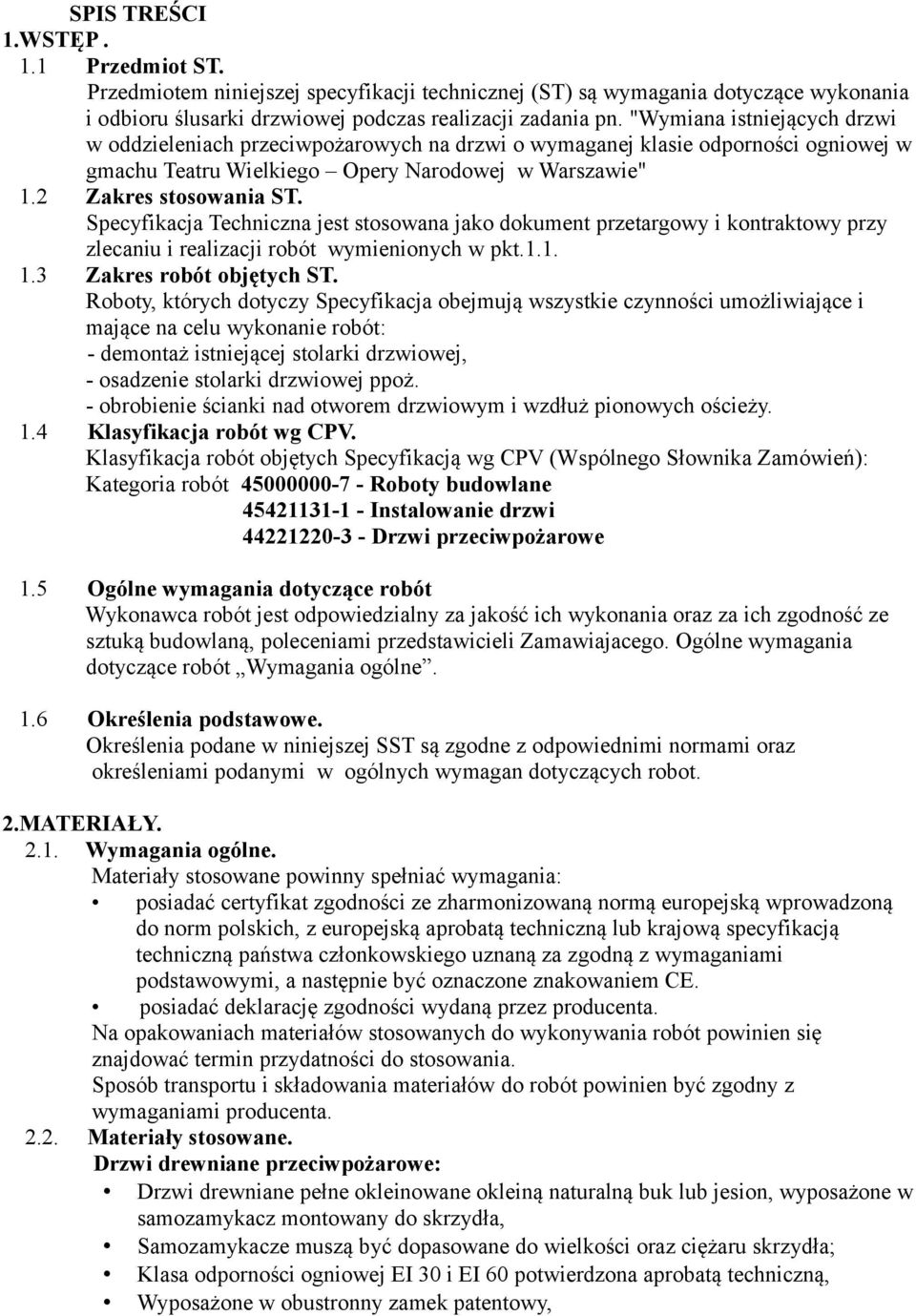 Specyfikacja Techniczna jest stosowana jako dokument przetargowy i kontraktowy przy zlecaniu i realizacji robót wymienionych w pkt.1.1. 1.3 Zakres robót objętych ST.