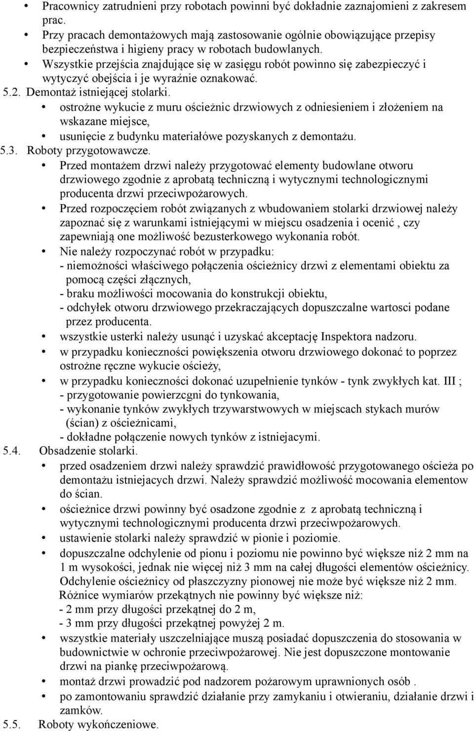 Wszystkie przejścia znajdujące się w zasięgu robót powinno się zabezpieczyć i wytyczyć obejścia i je wyraźnie oznakować. 5.2. Demontaż istniejącej stolarki.