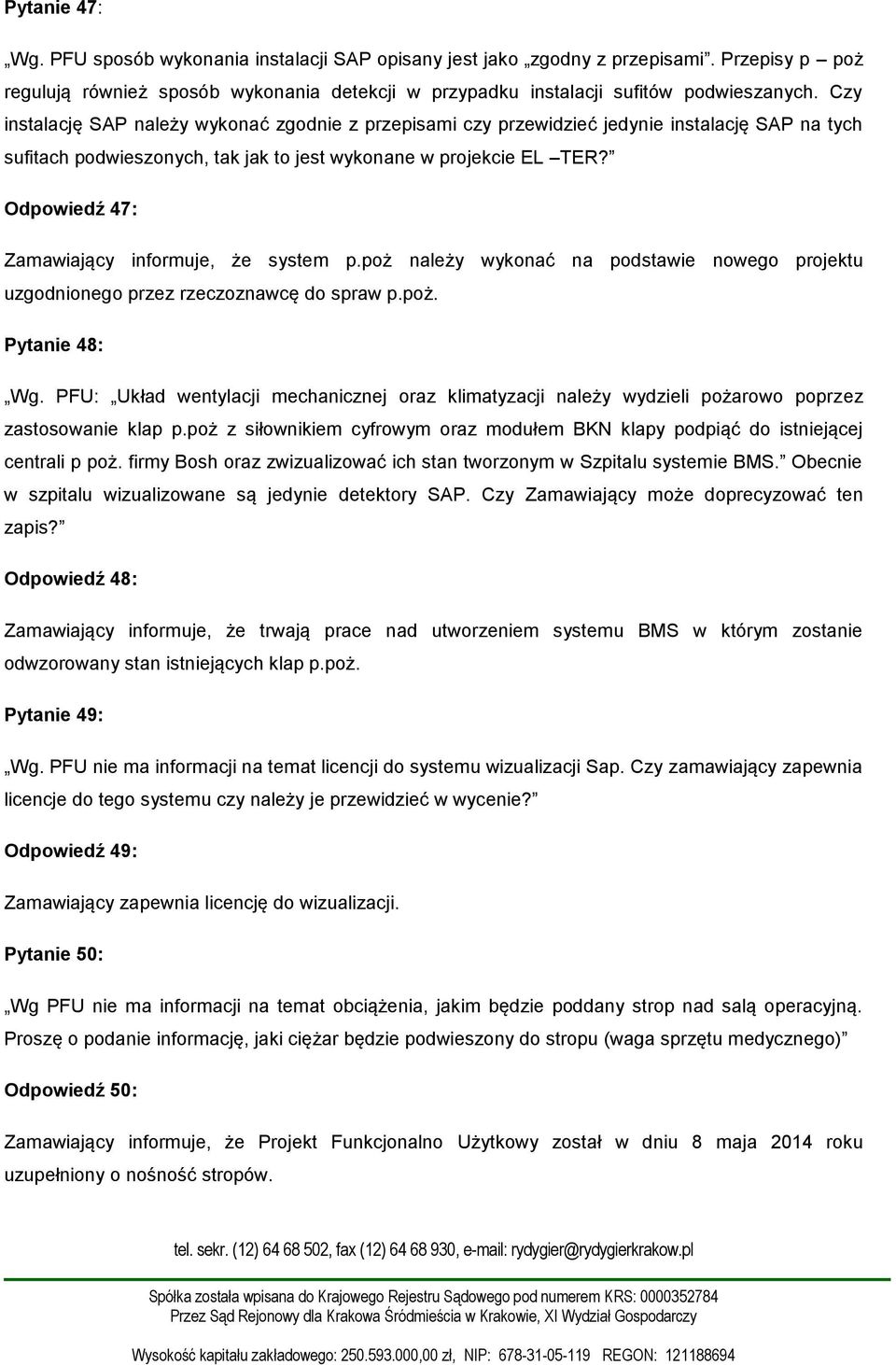 Odpowiedź 47: Zamawiający informuje, że system p.poż należy wykonać na podstawie nowego projektu uzgodnionego przez rzeczoznawcę do spraw p.poż. Pytanie 48: Wg.