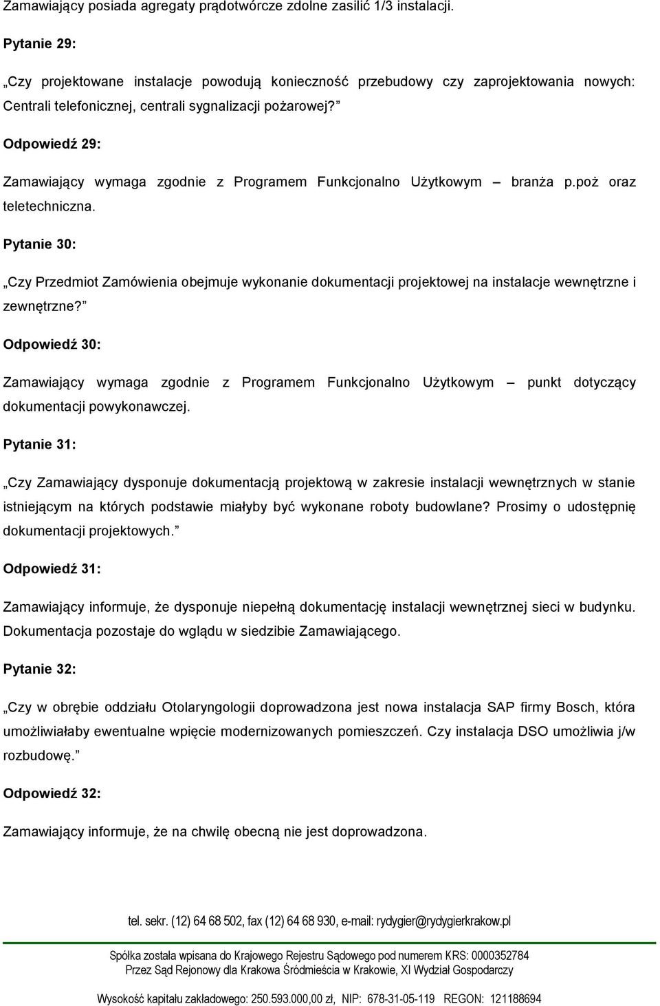 Odpowiedź 29: Zamawiający wymaga zgodnie z Programem Funkcjonalno Użytkowym branża p.poż oraz teletechniczna.