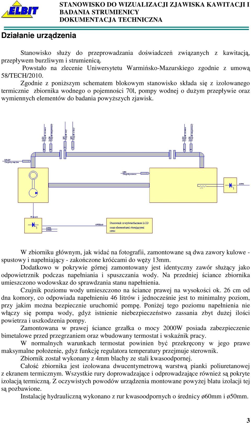 Zgodnie z poniŝszym schematem blokowym stanowisko składa się z izolowanego termicznie zbiornika wodnego o pojemności 70l, pompy wodnej o duŝym przepływie oraz wymiennych elementów do badania