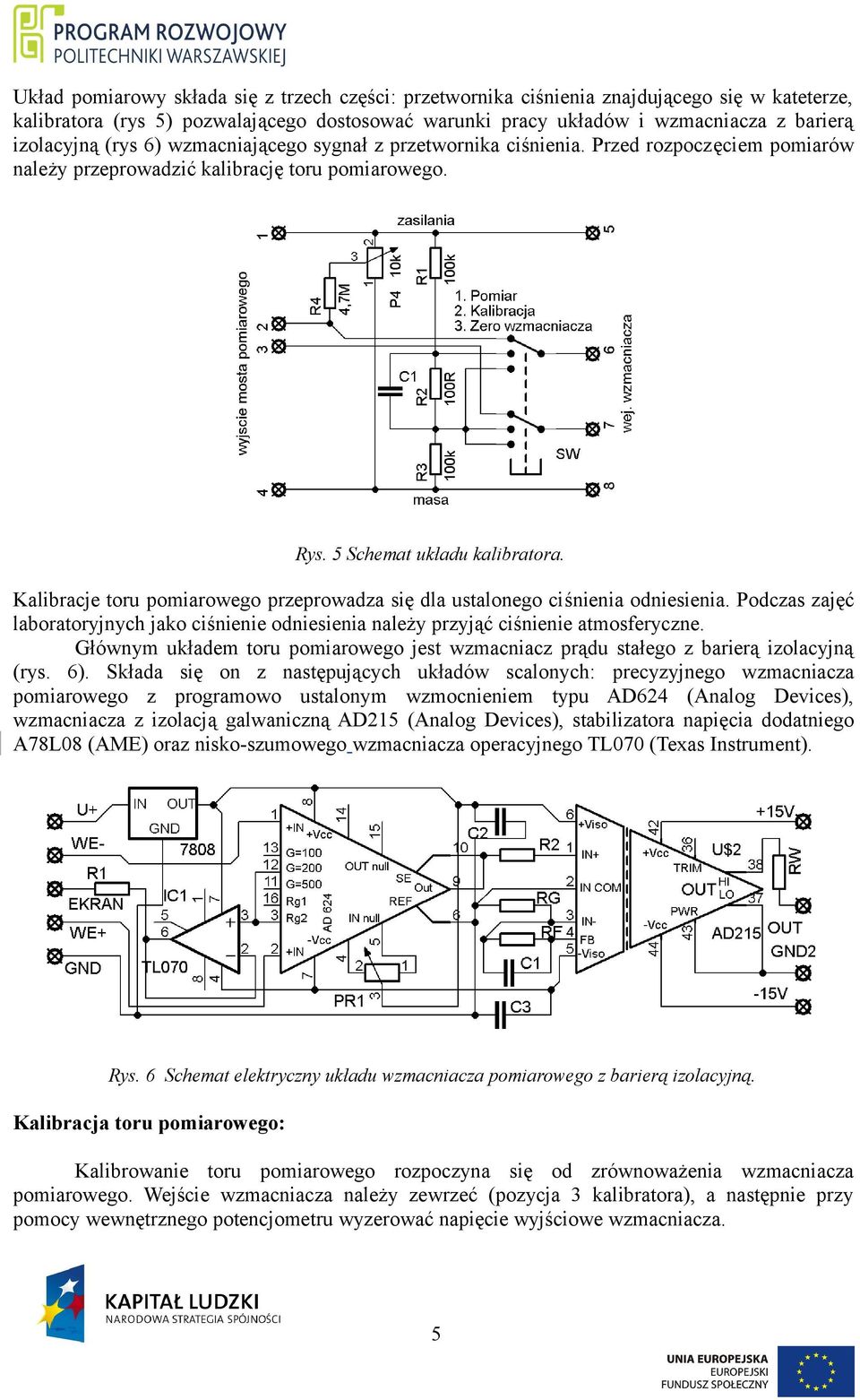 Kalibracje toru pomiarowego przeprowadza się dla ustaloego ciśieia odiesieia. Podczas zajęć laboratoryjych jako ciśieie odiesieia ależy przyjąć ciśieie atmosferycze.