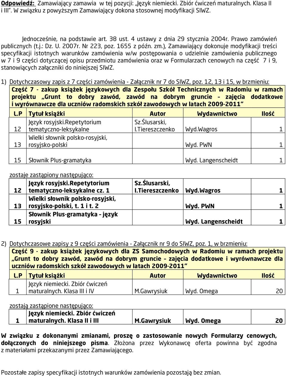 ), Zamawiający dokonuje modyfikacji treści specyfikacji istotnych warunków zamówienia w/w postępowania o udzielnie zamówienia publicznego w 7 i 9 części dotyczącej opisu przedmiotu zamówienia oraz w