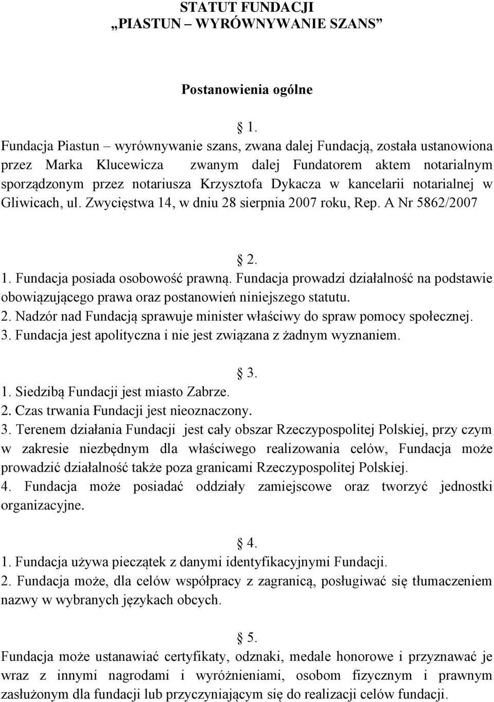 kancelarii notarialnej w Gliwicach, ul. Zwycięstwa 14, w dniu 28 sierpnia 2007 roku, Rep. A Nr 5862/2007 2. 1. Fundacja posiada osobowość prawną.