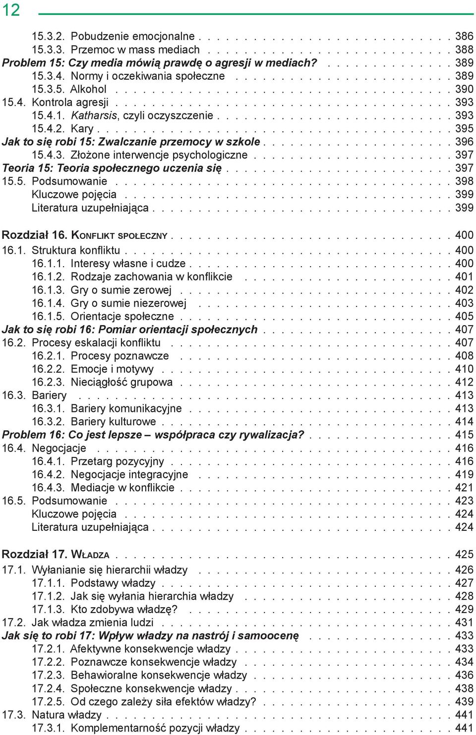 5. Podsumowanie 398 Kluczowe pojęcia 399 Literatura uzupełniająca 399 Rozdział 16. Konflikt społeczny............................... 400 16.1. Struktura konfliktu 400 16.1.1. Interesy własne i cudze 400 16.