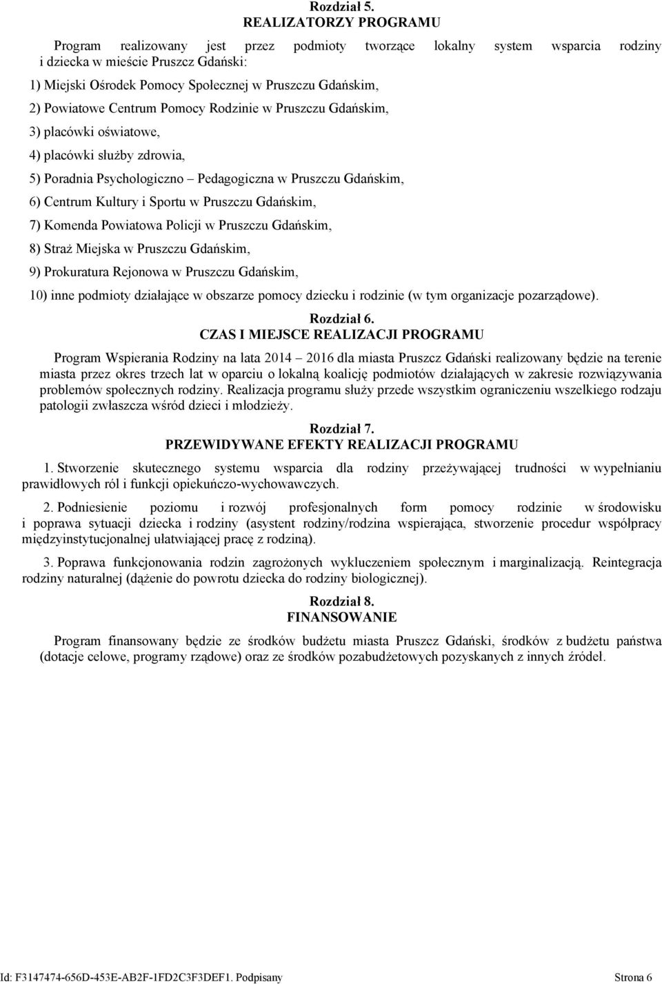 2) Powiatowe Centrum Pomocy Rodzinie w Pruszczu Gdańskim, 3) placówki oświatowe, 4) placówki służby zdrowia, 5) Poradnia Psychologiczno Pedagogiczna w Pruszczu Gdańskim, 6) Centrum Kultury i Sportu w