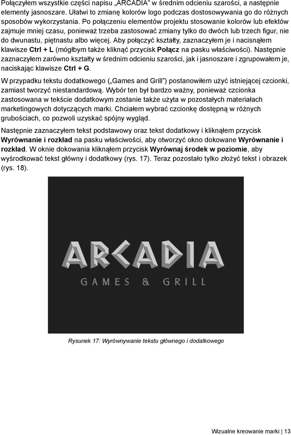 Aby połączyć kształty, zaznaczyłem je i nacisnąłem klawisze Ctrl + L (mógłbym także kliknąć przycisk Połącz na pasku właściwości).