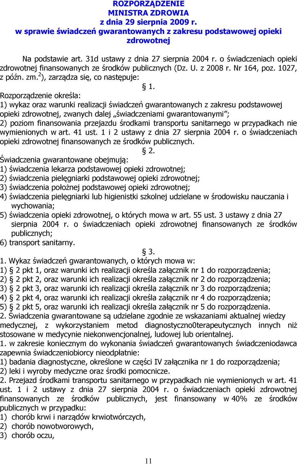 Rozporządzenie określa: 1) wykaz oraz warunki realizacji świadczeń gwarantowanych z zakresu podstawowej opieki zdrowotnej, zwanych dalej świadczeniami gwarantowanymi ; 2) poziom finansowania