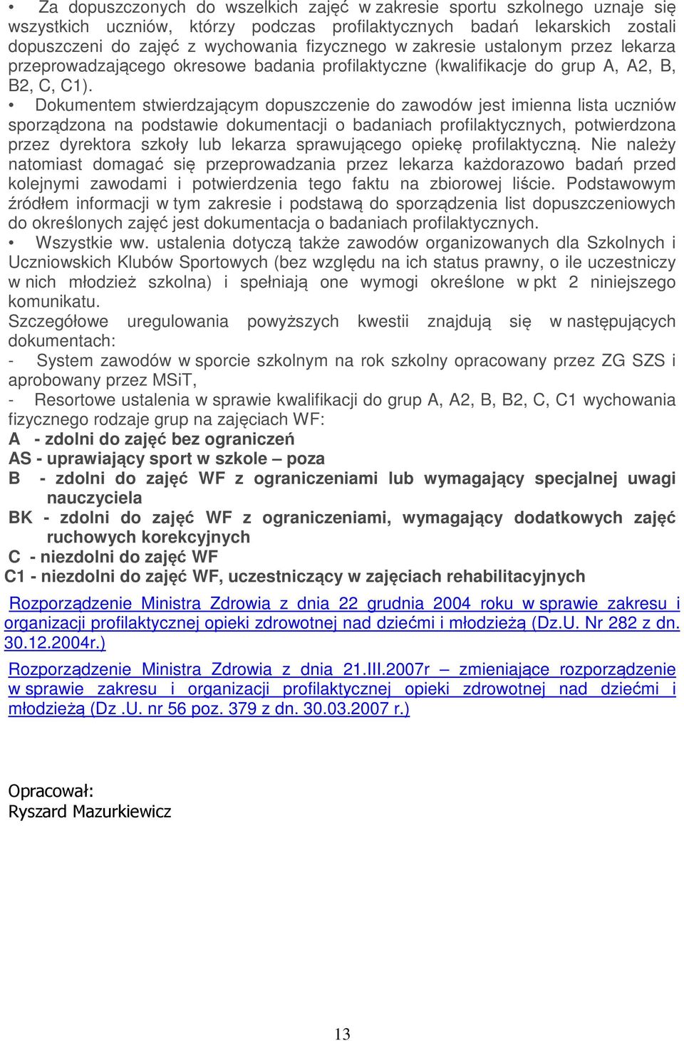 Dokumentem stwierdzającym dopuszczenie do zawodów jest imienna lista uczniów sporządzona na podstawie dokumentacji o badaniach profilaktycznych, potwierdzona przez dyrektora szkoły lub lekarza