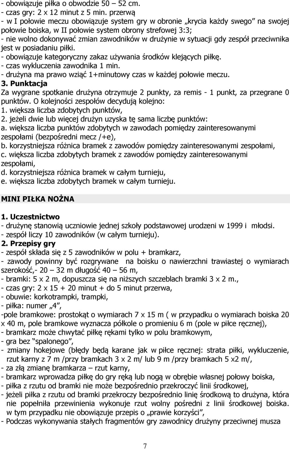 sytuacji gdy zespół przeciwnika jest w posiadaniu piłki. - obowiązuje kategoryczny zakaz używania środków klejących piłkę. - czas wykluczenia zawodnika 1 min.