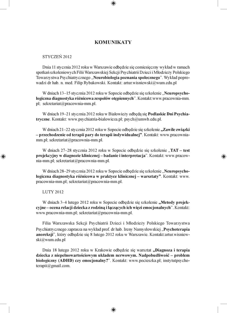 pl W dniach 13 15 stycznia 2012 roku w Sopocie odbędzie się szkolenie Neuropsychologiczna diagnostyka różnicowa zespołów otępiennych. Kontakt:www.pracownia-mm. pl; sekretariat@pracownia-mm.pl. W dniach 19 21 stycznia 2012 roku w Białowieży odbędą się Podlaskie Dni Psychiatryczne.