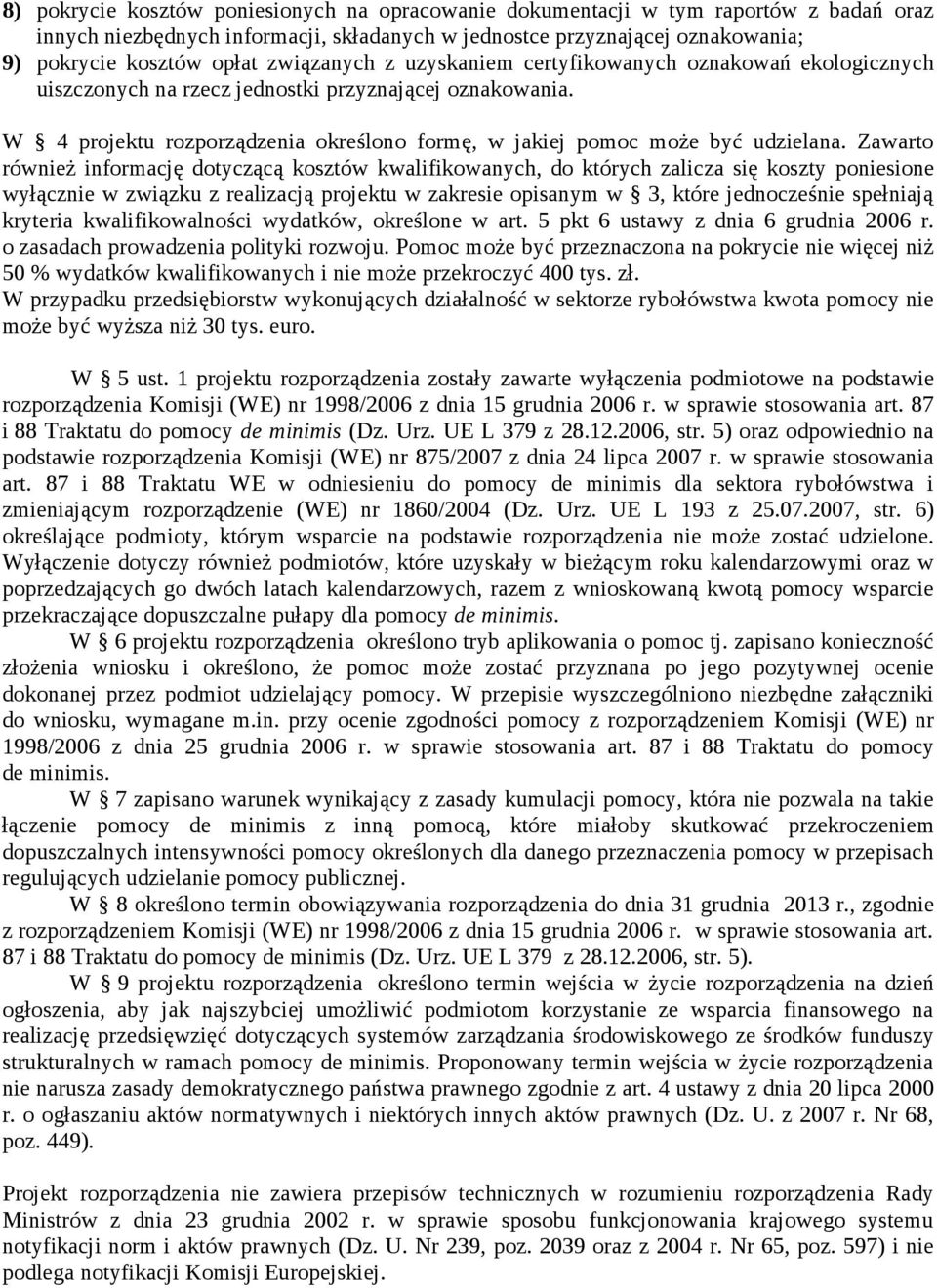 Zawarto również informację dotyczącą kosztów kwalifikowanych, do których zalicza się koszty poniesione wyłącznie w związku z realizacją projektu w zakresie opisanym w 3, które jednocześnie spełniają