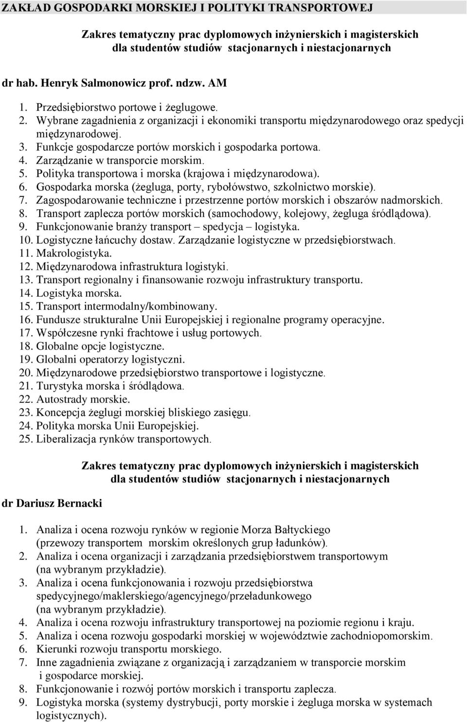 Zarządzanie w transporcie morskim. 5. Polityka transportowa i morska (krajowa i międzynarodowa). 6. Gospodarka morska (żegluga, porty, rybołówstwo, szkolnictwo morskie). 7.