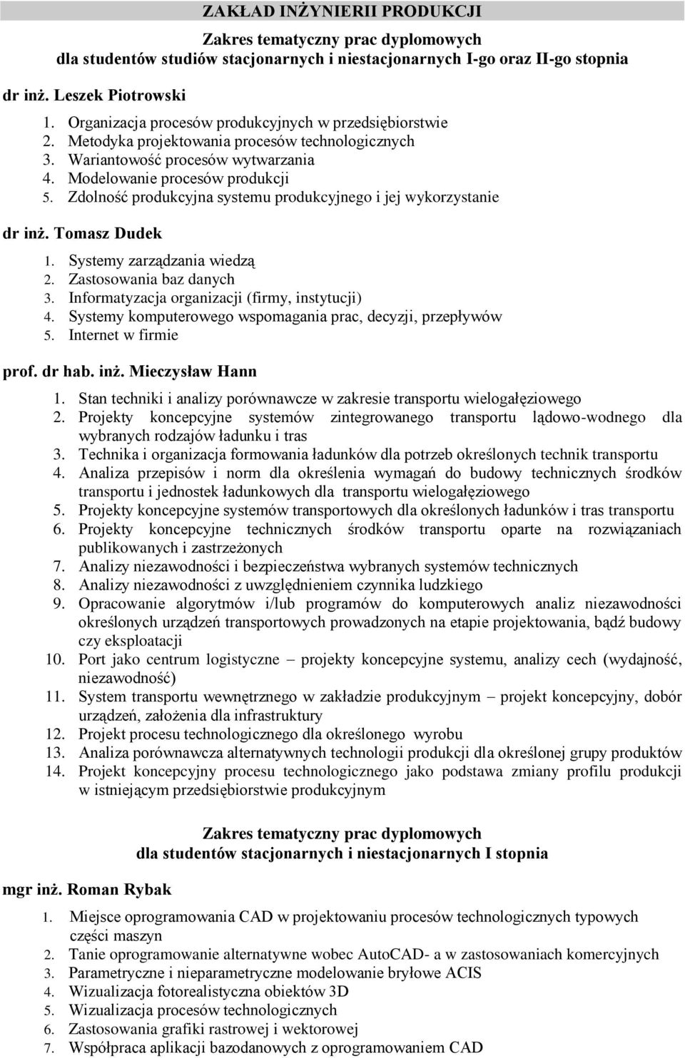 Tomasz Dudek 1. Systemy zarządzania wiedzą 2. Zastosowania baz danych 3. Informatyzacja organizacji (firmy, instytucji) 4. Systemy komputerowego wspomagania prac, decyzji, przepływów 5.