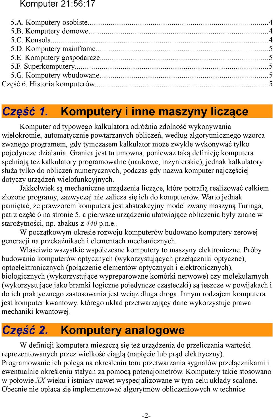 Komputery i inne maszyny liczące Komputer od typowego kalkulatora odróżnia zdolność wykonywania wielokrotnie, automatycznie powtarzanych obliczeń, według algorytmicznego wzorca zwanego programem, gdy