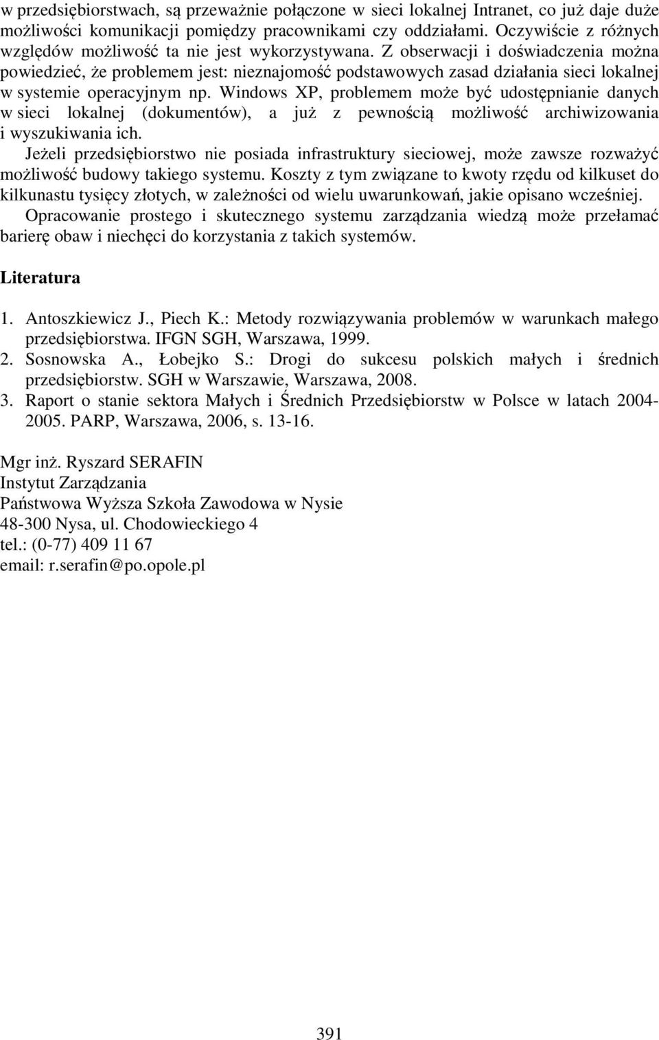 Z obserwacji i doświadczenia można powiedzieć, że problemem jest: nieznajomość podstawowych zasad działania sieci lokalnej w systemie operacyjnym np.