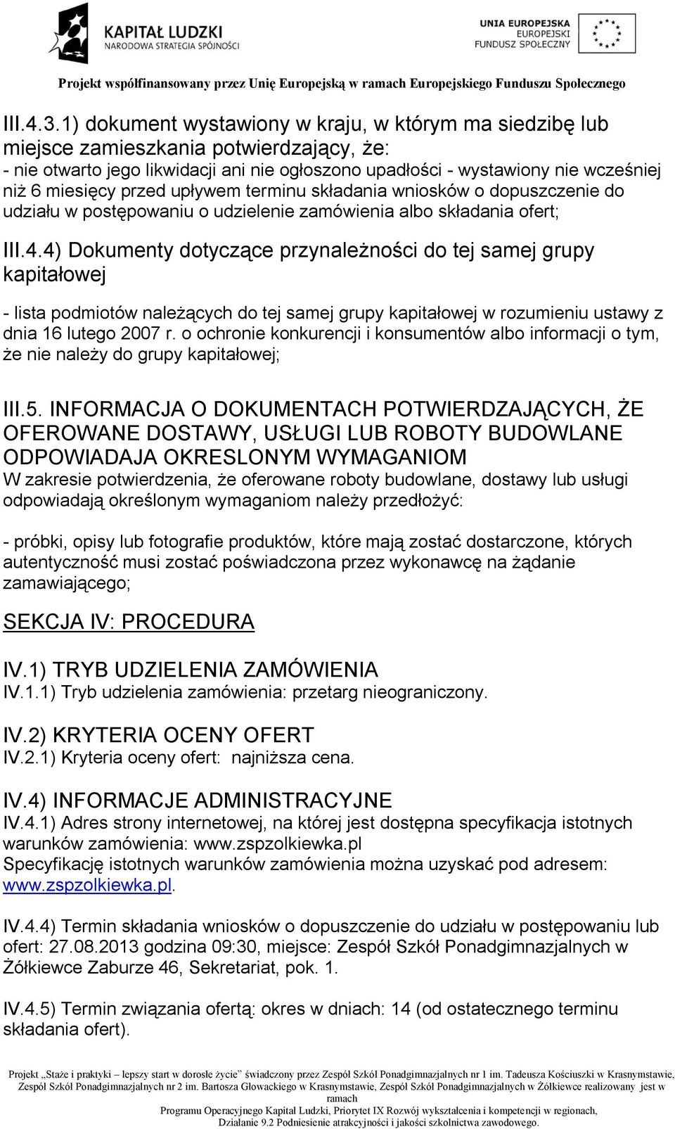 przed upływem terminu składania wniosków o dopuszczenie do udziału w postępowaniu o udzielenie zamówienia albo składania ofert; III.4.