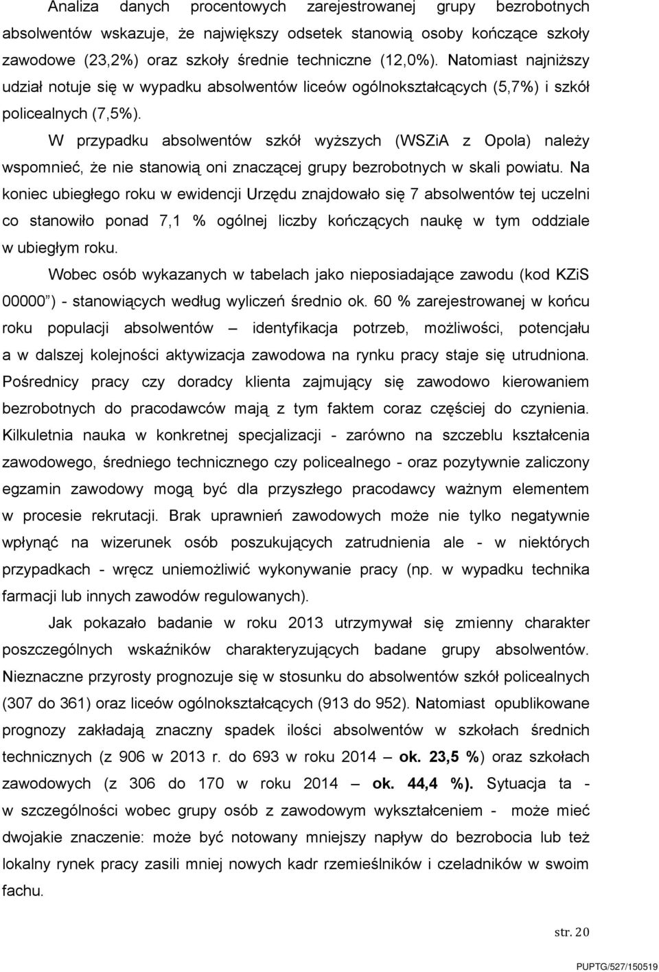 W przypadku absolwentów szkół wyŝszych (WSZiA z Opola) naleŝy wspomnieć, Ŝe nie stanowią oni znaczącej grupy bezrobotnych w skali powiatu.