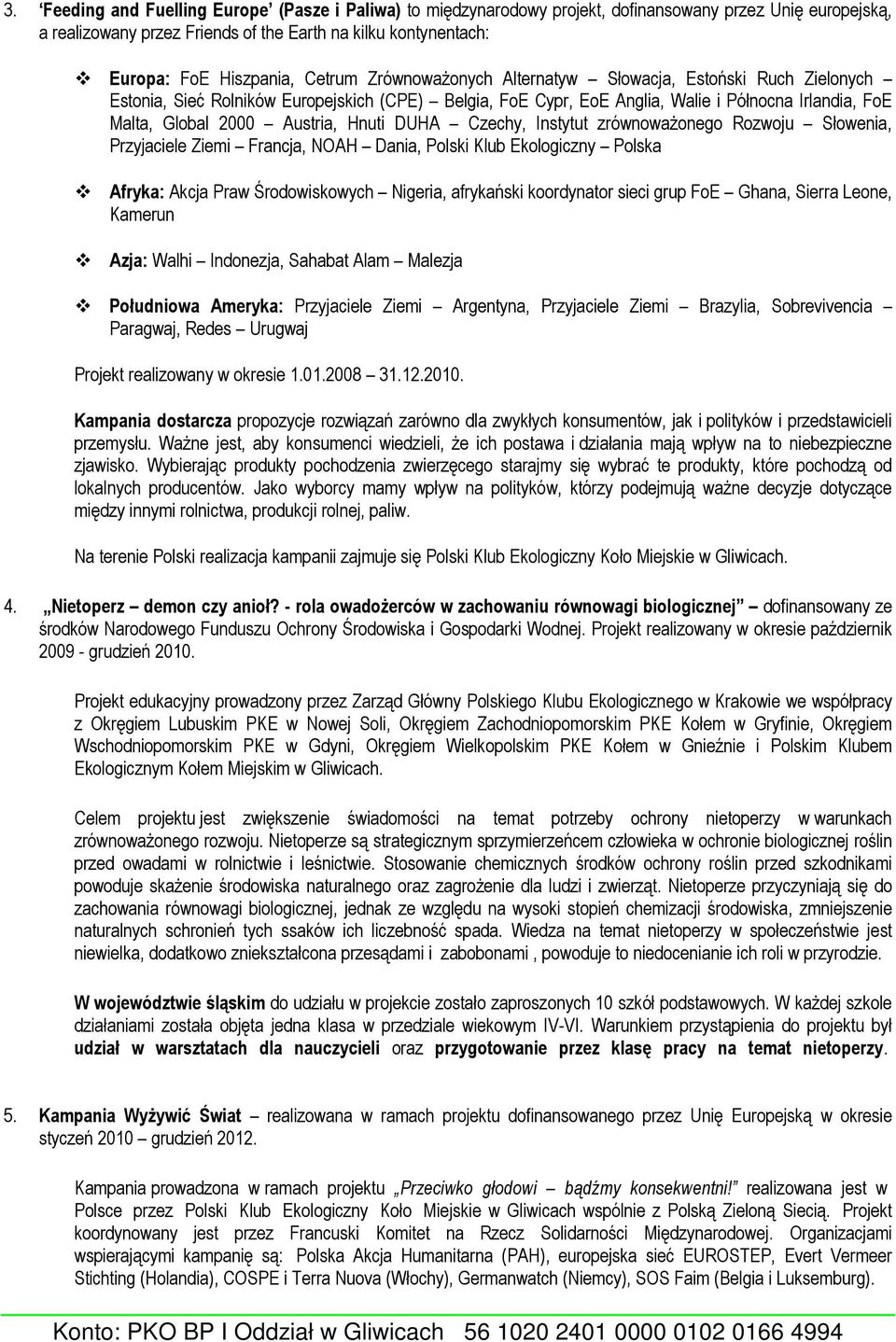 Hnuti DUHA Czechy, Instytut zrównoważonego Rozwoju Słowenia, Przyjaciele Ziemi Francja, NOAH Dania, Polski Klub Ekologiczny Polska Afryka: Akcja Praw Środowiskowych Nigeria, afrykański koordynator