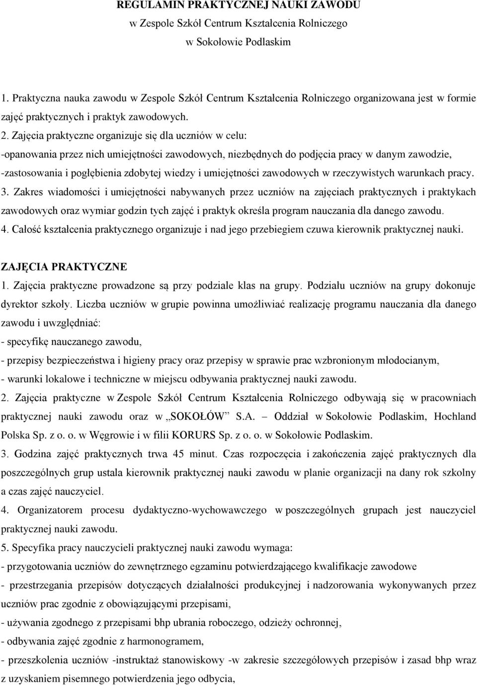 Zajęcia praktyczne organizuje się dla uczniów w celu: -opanowania przez nich umiejętności zawodowych, niezbędnych do podjęcia pracy w danym zawodzie, -zastosowania i pogłębienia zdobytej wiedzy i