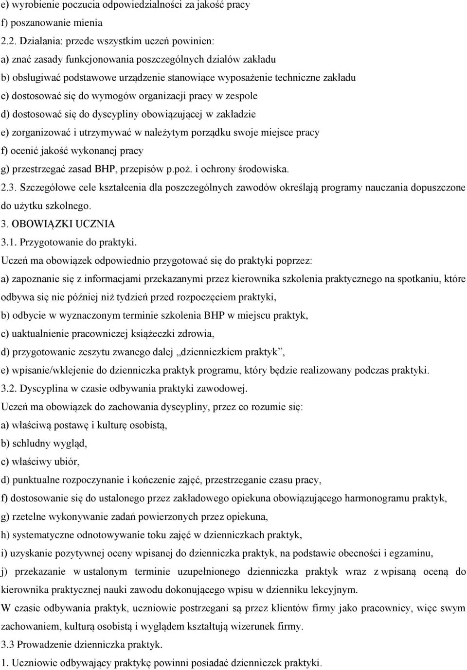 się do wymogów organizacji pracy w zespole d) dostosować się do dyscypliny obowiązującej w zakładzie e) zorganizować i utrzymywać w należytym porządku swoje miejsce pracy f) ocenić jakość wykonanej