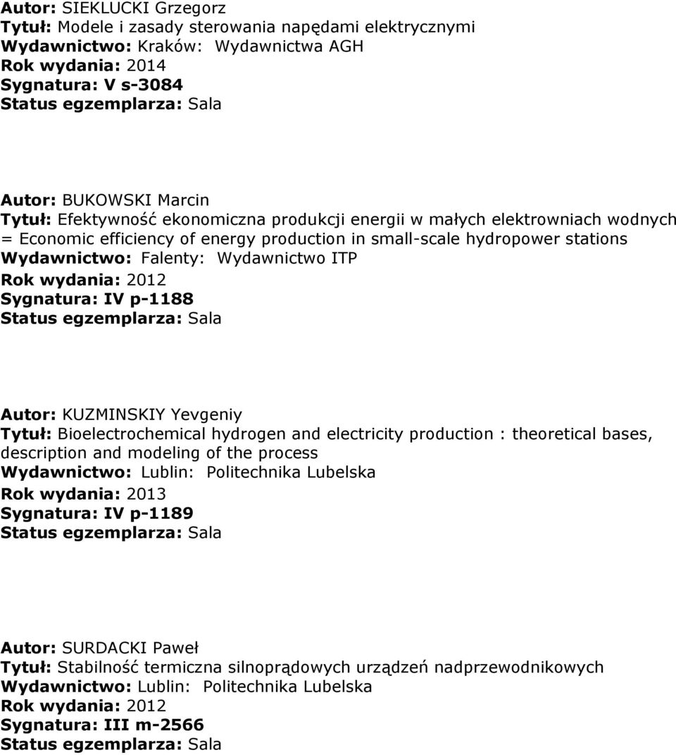 p-1188 Autor: KUZMINSKIY Yevgeniy Tytuł: Bioelectrochemical hydrogen and electricity production : theoretical bases, description and modeling of the process Wydawnictwo: Lublin: Politechnika Lubelska