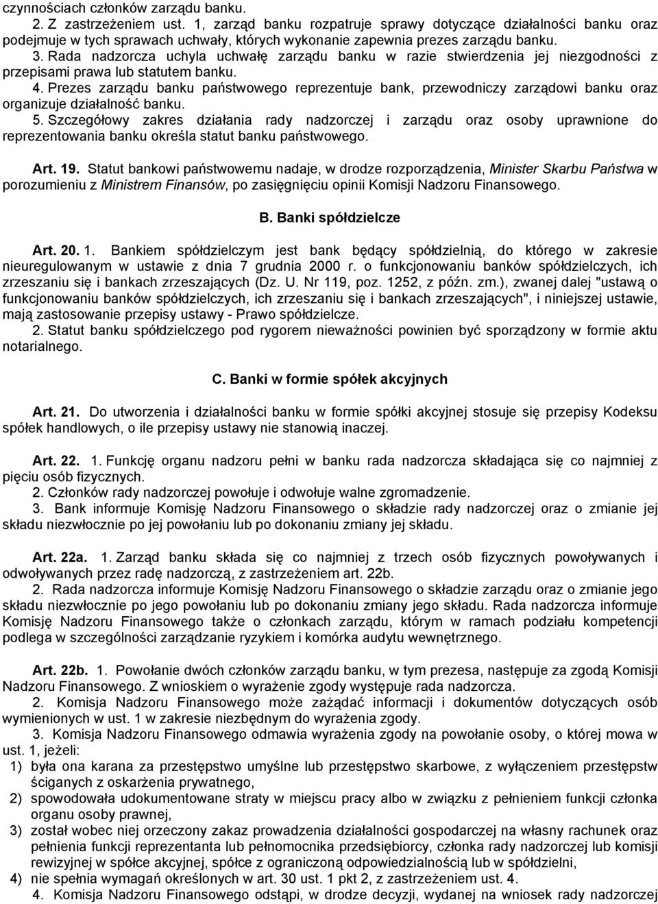 Rada nadzorcza uchyla uchwałę zarządu banku w razie stwierdzenia jej niezgodności z przepisami prawa lub statutem banku. 4.