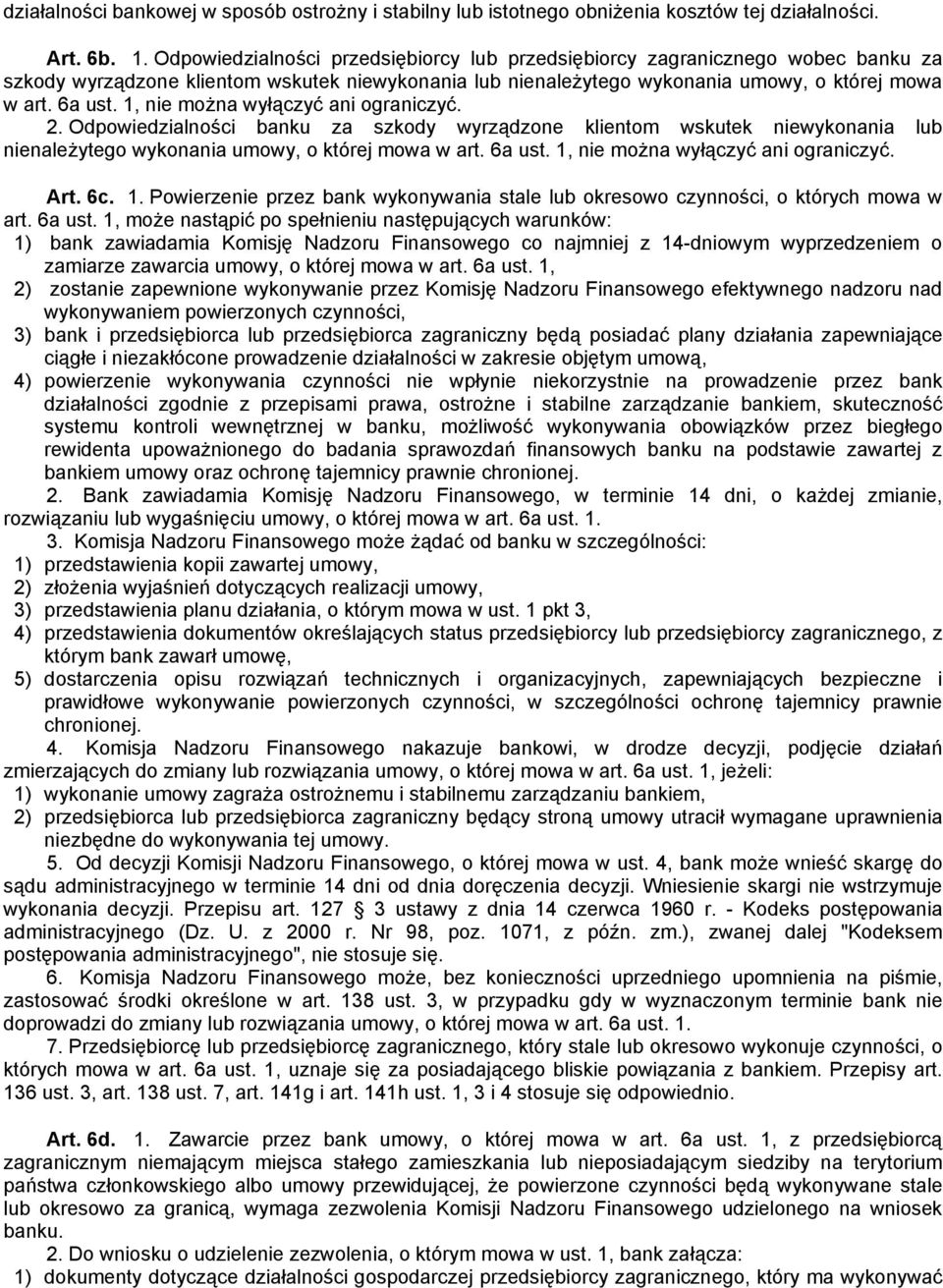 1, nie można wyłączyć ani ograniczyć. 2. Odpowiedzialności banku za szkody wyrządzone klientom wskutek niewykonania lub nienależytego wykonania umowy, o której mowa w art. 6a ust.